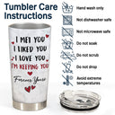 I Met You I Liked You I Love You Keeping You - Gift For Couples - Personalized Tumbler