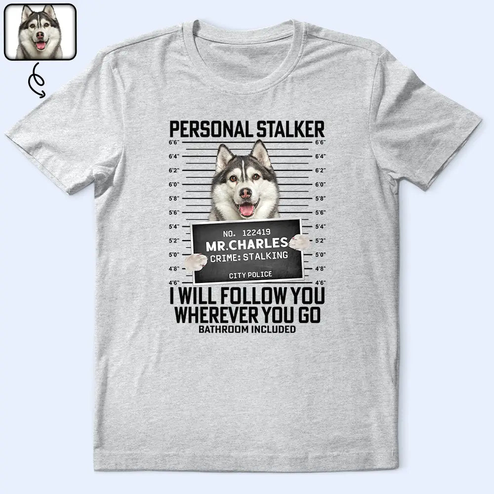 Custom Photo Funny Pet Follow Wherever You Go Bathroom Included - Personalized T Shirt