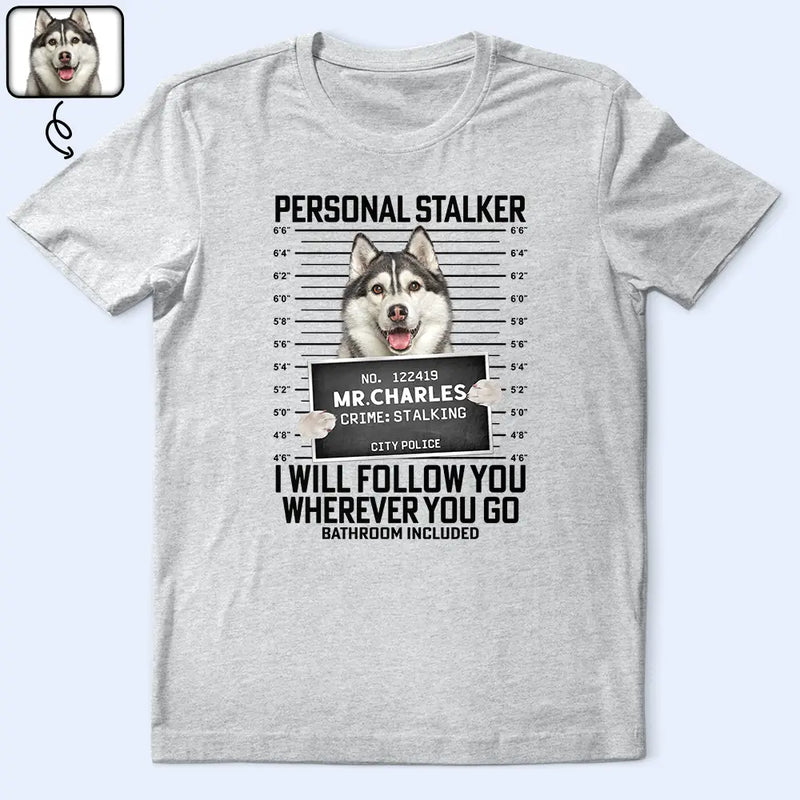 Custom Photo Funny Pet Follow Wherever You Go Bathroom Included - Personalized T Shirt