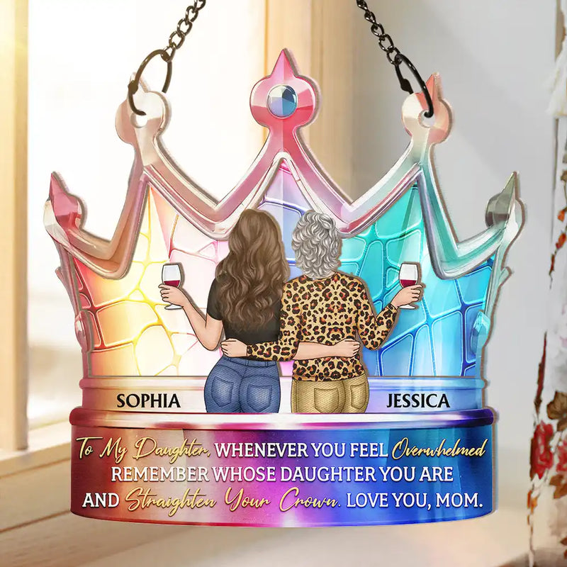 Mom - Daughters (Adult),Love - My Daughter Remember Whose Daughter You Are And Straighten Your Crown - Personalized Window Hanging Suncatcher Ornament
