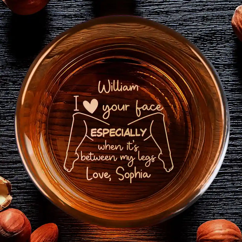 Gift For Couples, Gift For Husband, Gift For Boyfriend - I Love Your Face Especially When It's Between My Legs - Personalized Engraved Whiskey Glass
