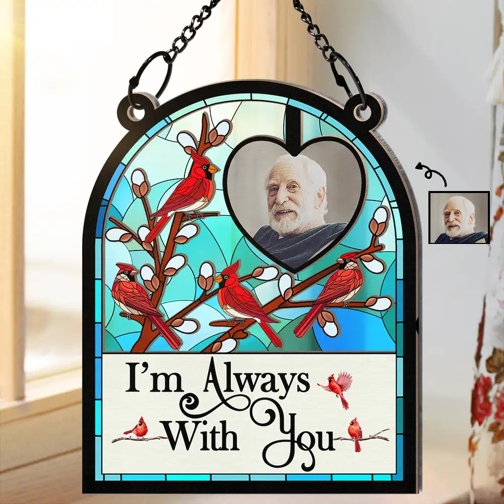 Custom Photo I'm Always With You Memorial Bird - Personalized Window Hanging Suncatcher Ornament