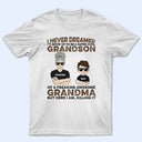 Never Dreamed I'd Grow Up To Be A Super Grandson Of A Freaking Awesome Grandma - Personalized Custom T Shirt