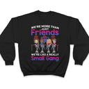 We Are More Than Friends We Are Like A Really Small Gang Best Friends - Bestie BFF Gift - Personalized Custom T Shirt