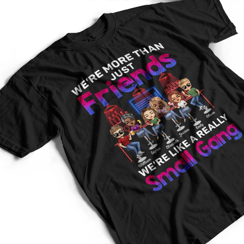 We Are More Than Friends We Are Like A Really Small Gang Best Friends - Bestie BFF Gift - Personalized Custom T Shirt