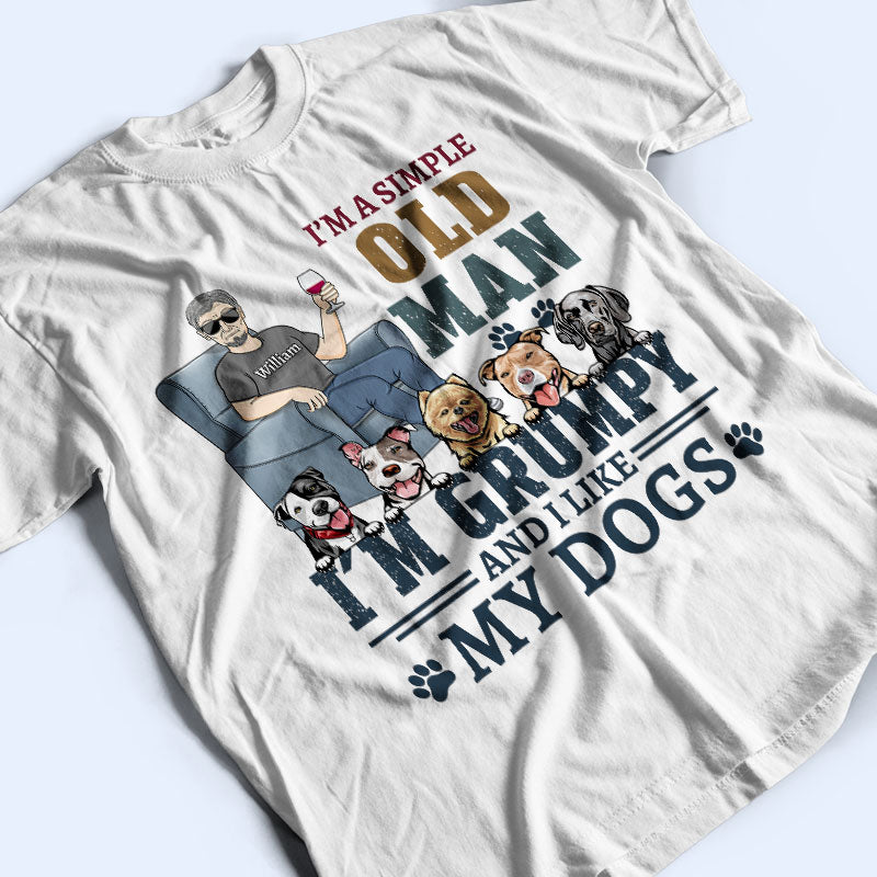 I'm A Simple Old Man I'm Grumpy And Like My Dogs - Gift For Dog Dads - Personalized Custom T Shirt