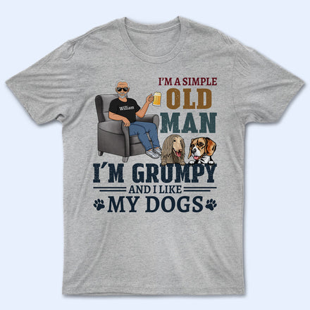 Je suis un vieil homme simple, je suis grincheux et j'aime mes chiens - Cadeau pour les papas de chiens - T-shirt personnalisé