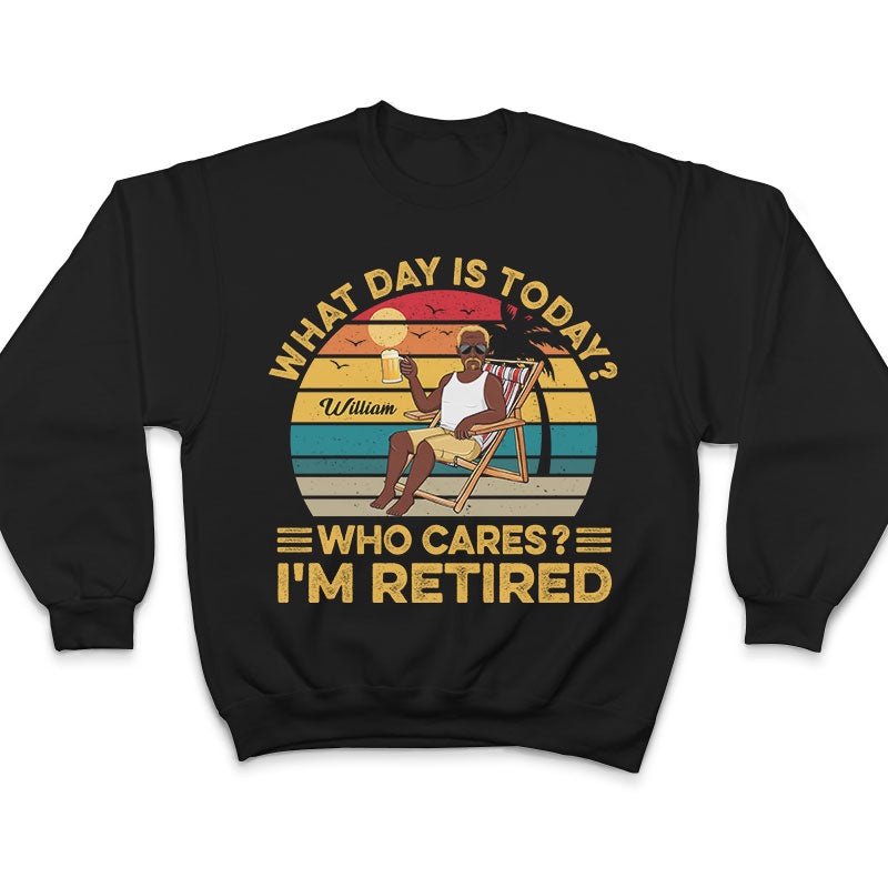 What Day Is Today Who Cares I'm Retired Vintage - Retirement Gift - Personalized Custom T Shirt