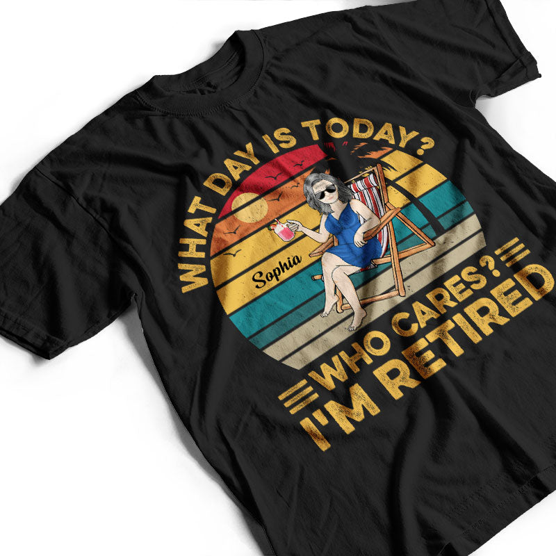 What Day Is Today Who Cares I'm Retired Vintage - Retirement Gift - Personalized Custom T Shirt