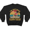 I'm Retired Every Hour Is Happy Hour Vintage - Retirement Gift - Personalized Custom T Shirt