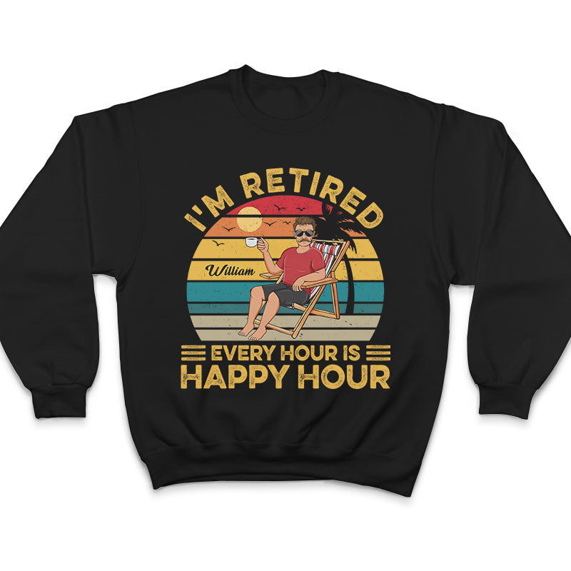 I'm Retired Every Hour Is Happy Hour Vintage - Retirement Gift - Personalized Custom T Shirt