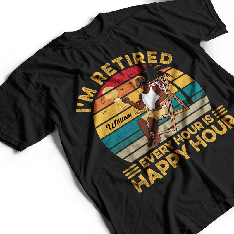 I'm Retired Every Hour Is Happy Hour Vintage - Retirement Gift - Personalized Custom T Shirt