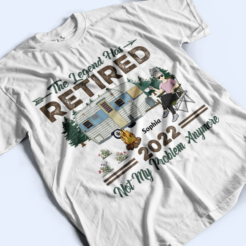 The Legend Has Retired Not My Problem Anymore Camping - Retirement Gift - Personalized Custom T Shirt