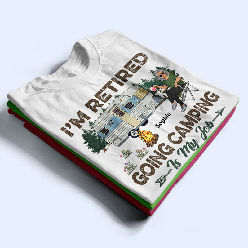 I'm Retired Going Camping Is My Job - Retirement Gift - Personalized Custom T Shirt