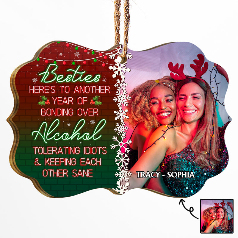 Custom Photo Here's To Another Year Of Bonding Over Alcohol Christmas Best Friends - Bestie BFF Gift - Personalized Wooden Ornament