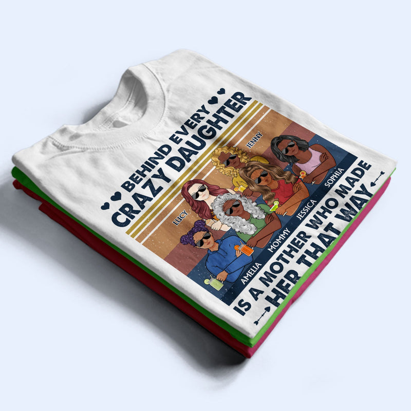Behind Every Crazy Daughter Is A Mother Who Made Her That Way Parents Retro - Gift For Mom And Daughter - Personalized Custom T Shirt