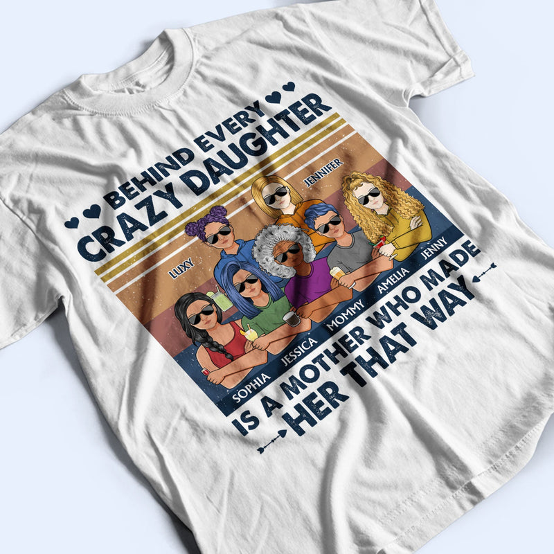 Behind Every Crazy Daughter Is A Mother Who Made Her That Way Parents Retro - Gift For Mom And Daughter - Personalized Custom T Shirt