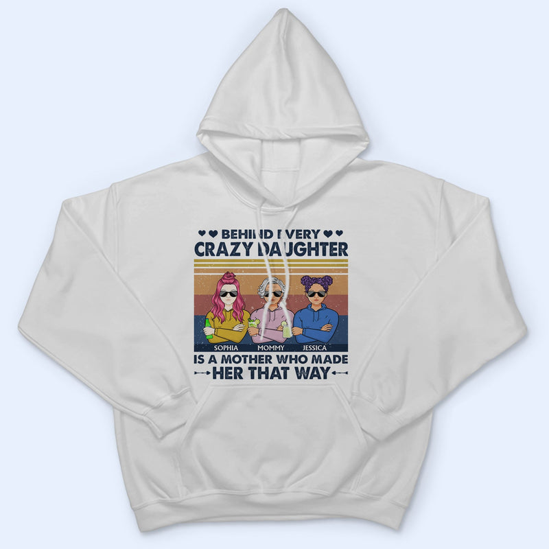 Behind Every Crazy Daughter Is A Mother Who Made Her That Way Parents Retro - Gift For Mom And Daughter - Personalized Custom T Shirt