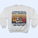 Behind Every Crazy Daughter Is A Mother Who Made Her That Way Parents Retro - Gift For Mom And Daughter - Personalized Custom T Shirt