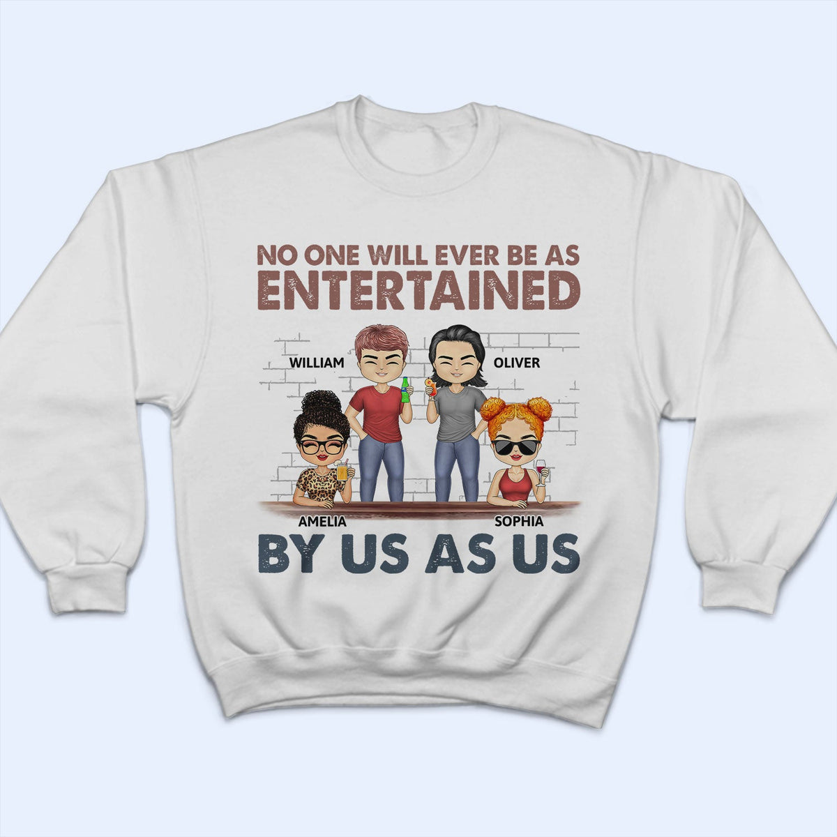No One Will Ever Be As Entertained - Funny, Anniversary, Birthday Gifts For Besties, Friends - Personalized Custom T Shirt