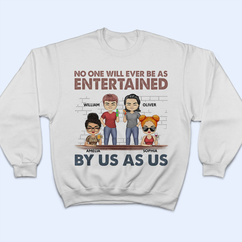 No One Will Ever Be As Entertained - Funny, Anniversary, Birthday Gifts For Besties, Friends - Personalized Custom T Shirt