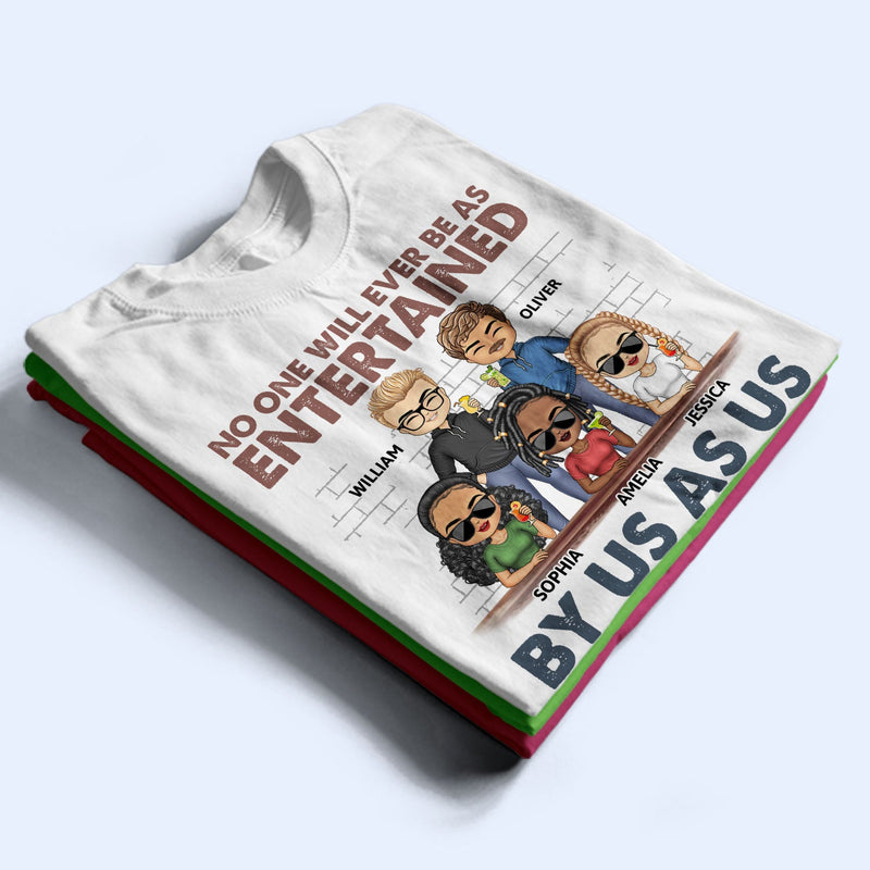 No One Will Ever Be As Entertained - Funny, Anniversary, Birthday Gifts For Besties, Friends - Personalized Custom T Shirt