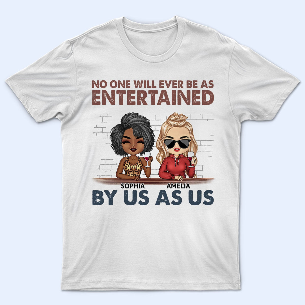 No One Will Ever Be As Entertained - Funny, Anniversary, Birthday Gifts For Besties, Friends - Personalized Custom T Shirt