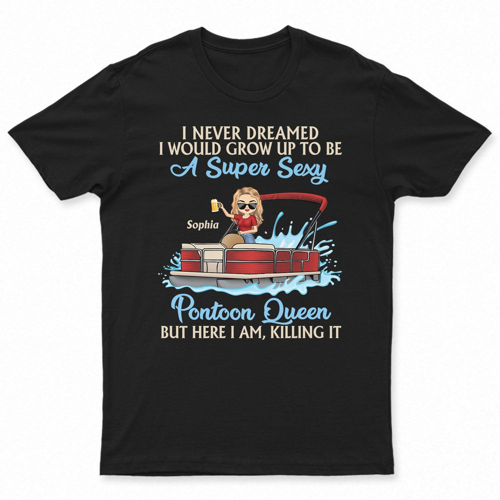 Never Dreamed I'd Grow Up To Be A Super Sexy Pontoon Queen Lake Life Dark - Vacation, Birthday Gift For Boating Lovers - Personalized Custom T Shirt