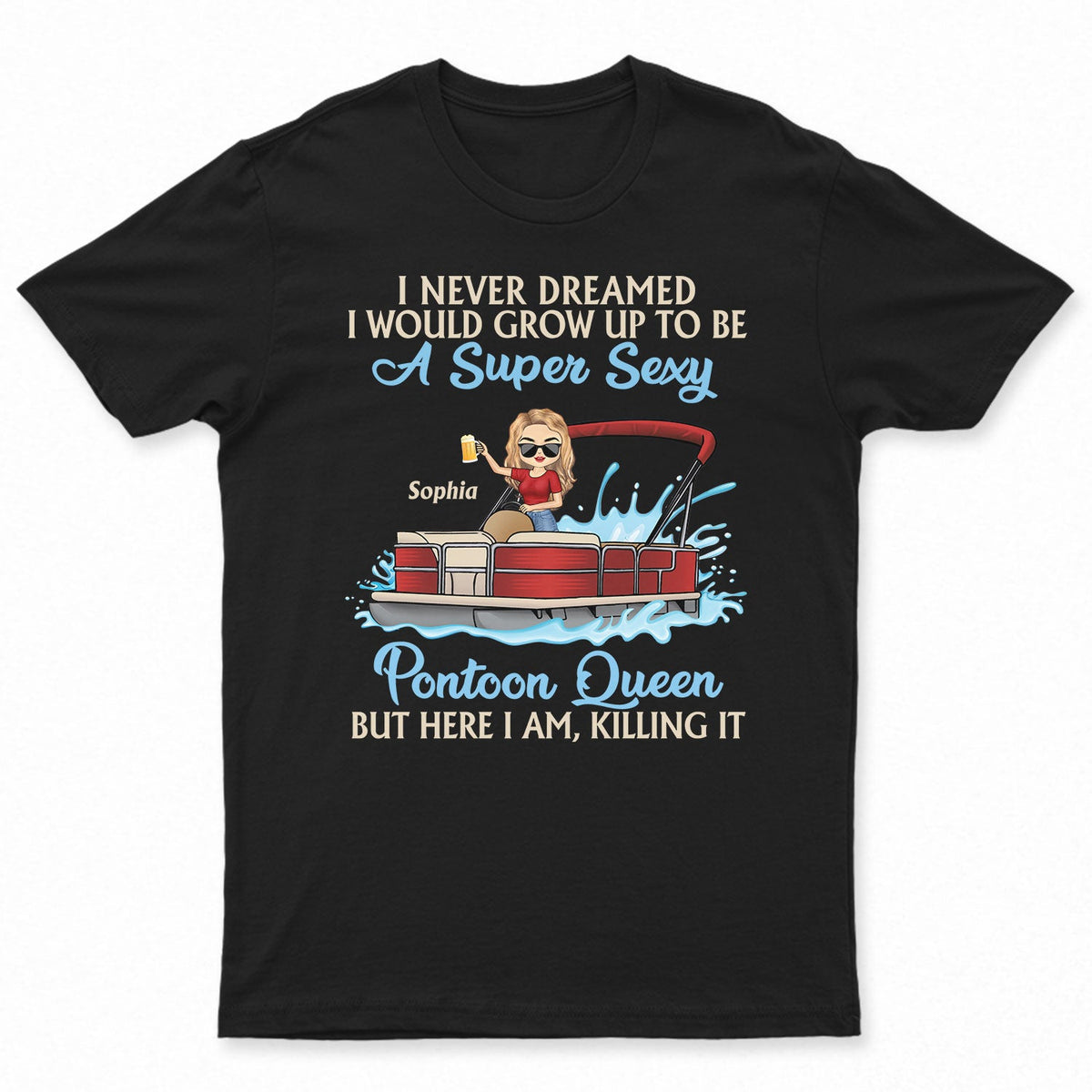 Never Dreamed I'd Grow Up To Be A Super Sexy Pontoon Queen Lake Life Dark - Vacation, Birthday Gift For Boating Lovers - Personalized Custom T Shirt