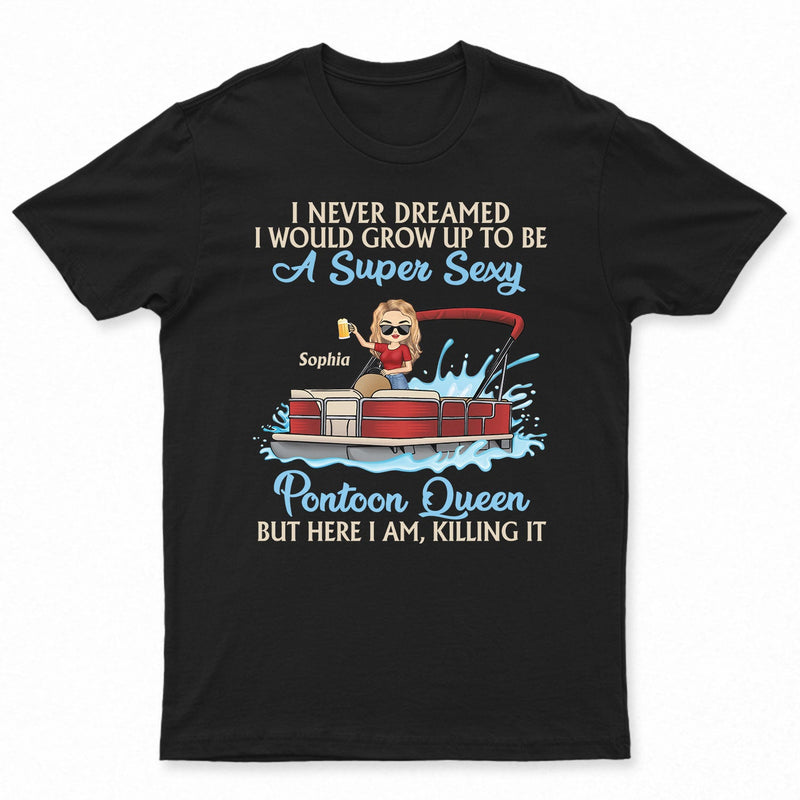 Never Dreamed I'd Grow Up To Be A Super Sexy Pontoon Queen Lake Life Dark - Vacation, Birthday Gift For Boating Lovers - Personalized Custom T Shirt