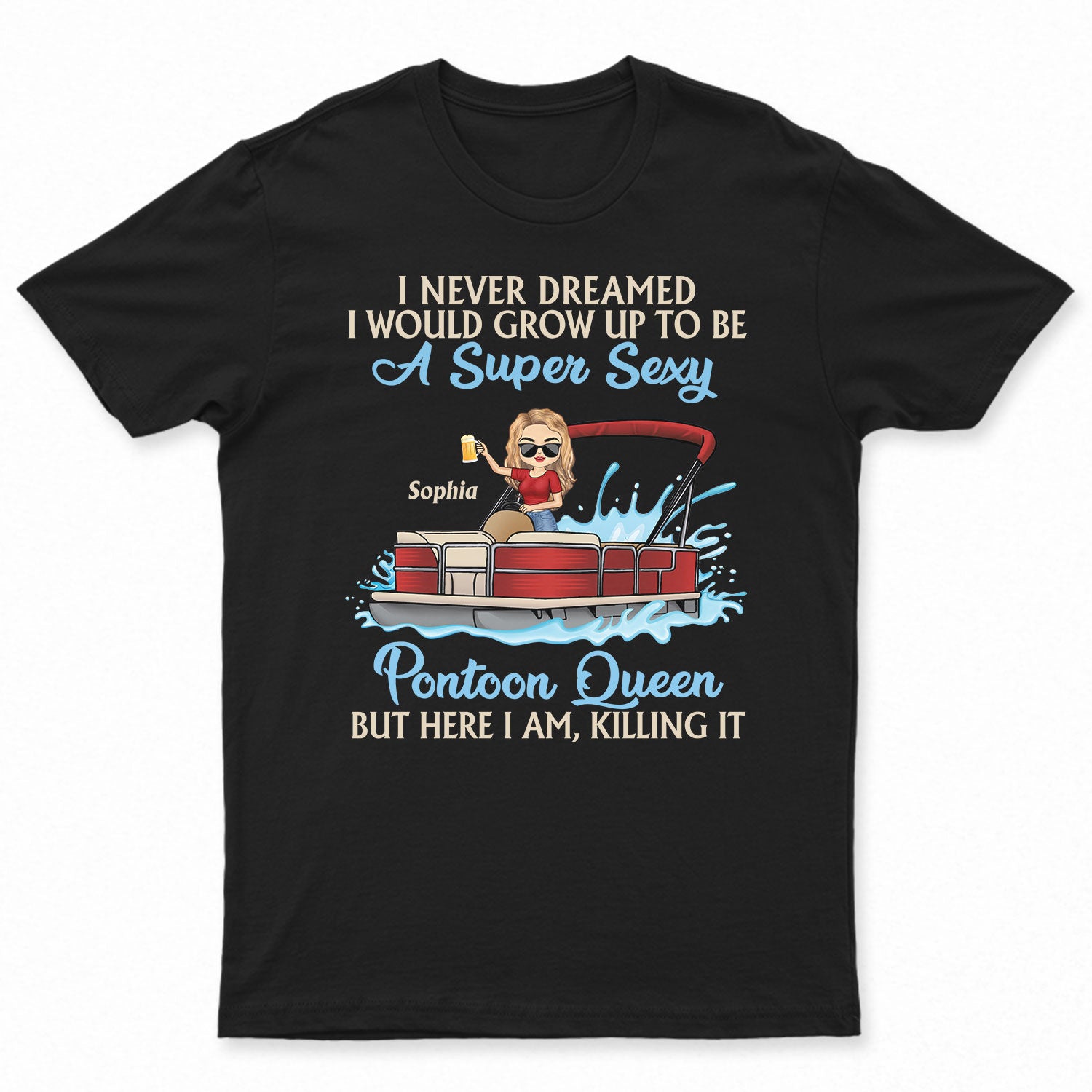 Never Dreamed I'd Grow Up To Be A Super Sexy Pontoon Queen Lake Life Dark - Vacation, Birthday Gift For Boating Lovers - Personalized Custom T Shirt