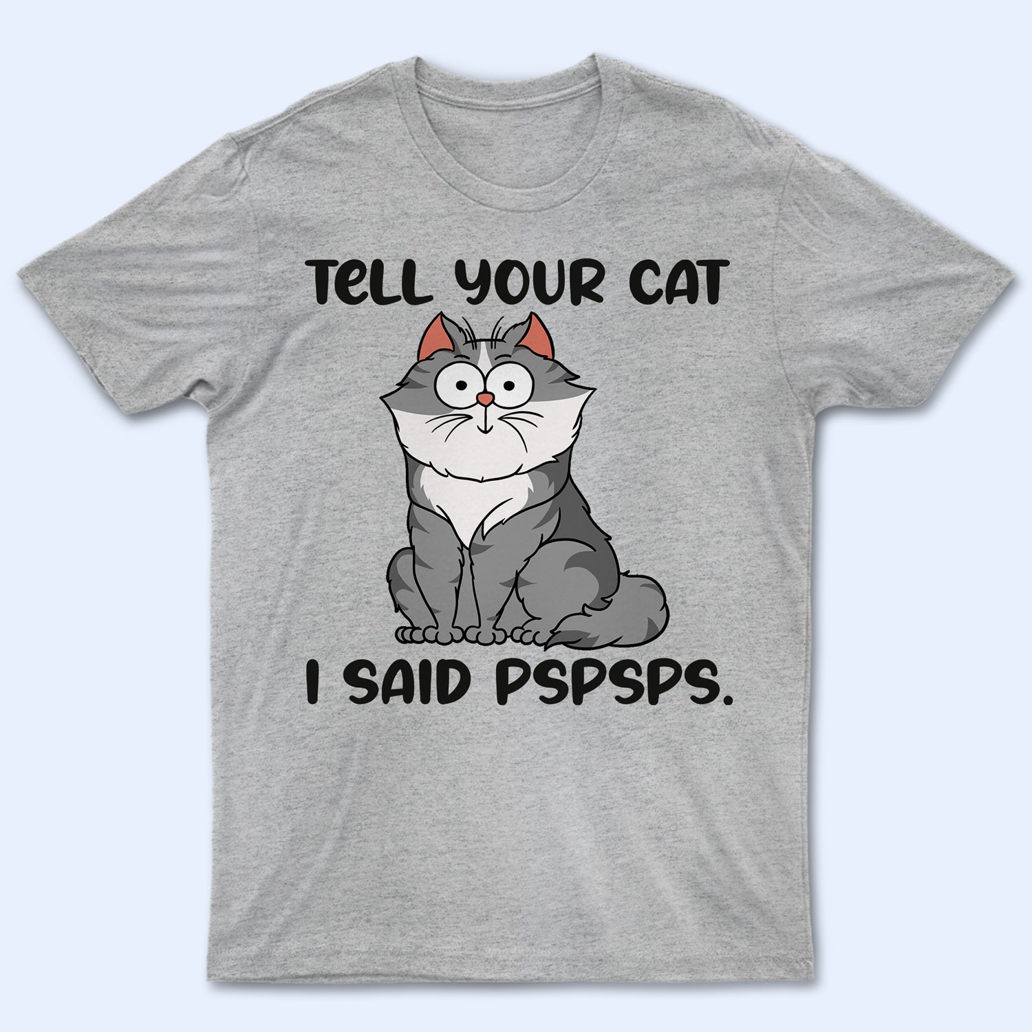 Tell Your Cat I Said Pspsps Funny Cartoon Cat - Gift For Cat Lovers - Personalized T Shirt