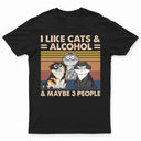 I Like Cats & Alcohol And Maybe 3 People Funny Cartoon Cat - Gift For Cat Lovers - Personalized T Shirt