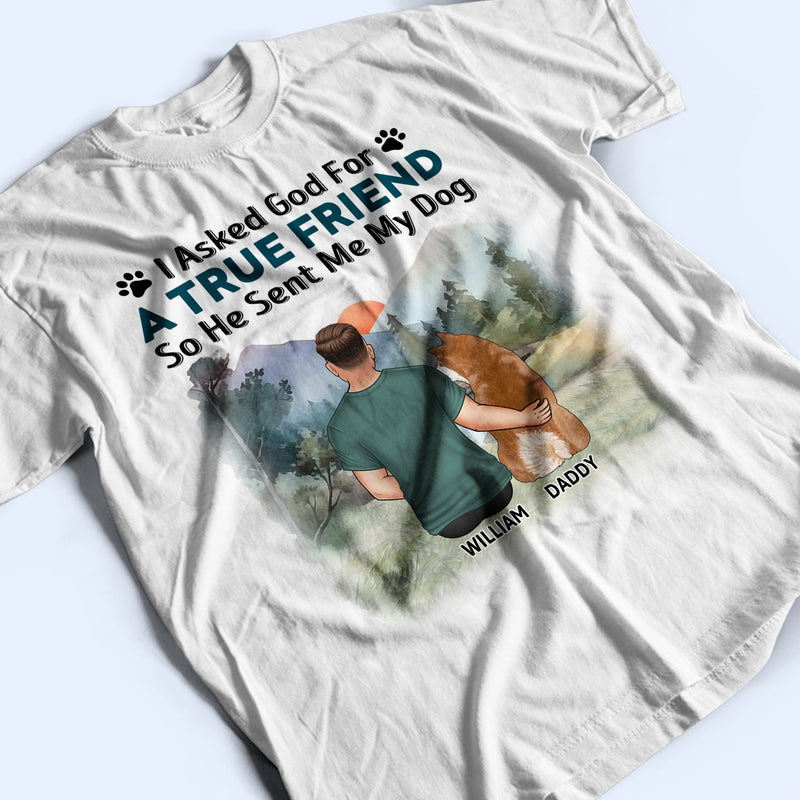 J'ai demandé à Dieu de me donner un véritable ami - Cadeau pour les amoureux des chiens, maman et papa - T-shirt personnalisé