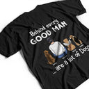 Dog Dad Behind Every Good Man - Personalized T Shirt