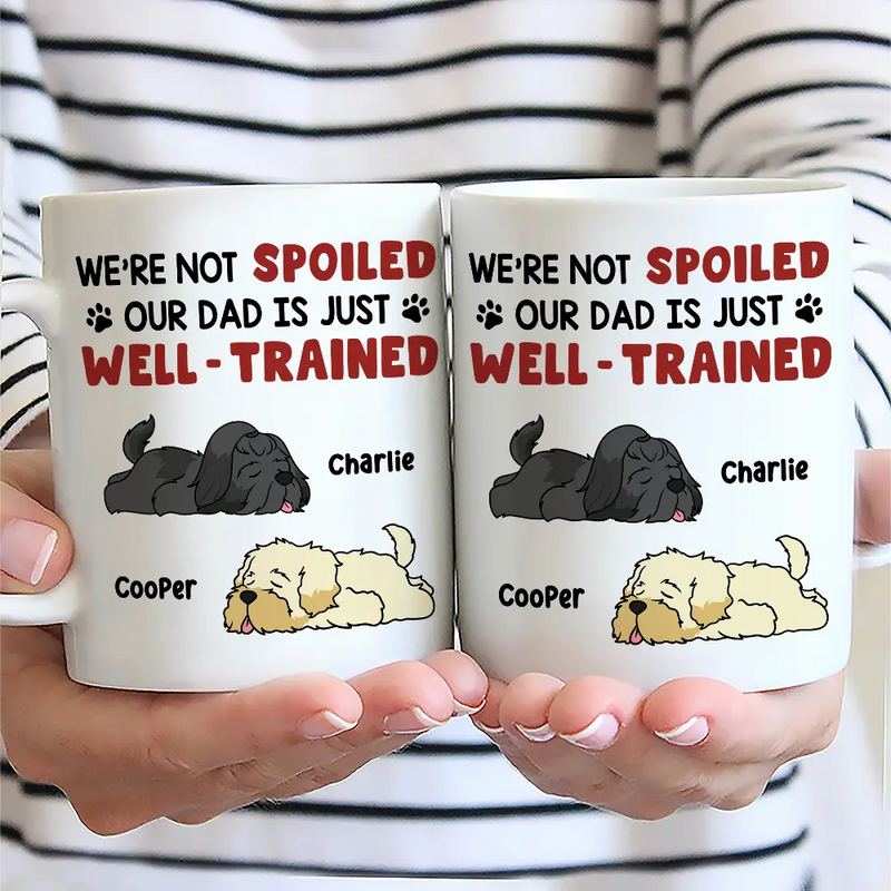 I'm Not Spoiled My Dad Mom Is Just Well Trained - Personalized Mug
