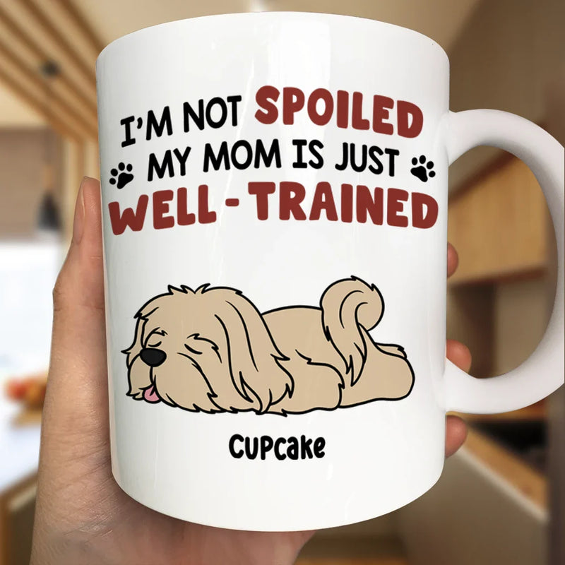 I'm Not Spoiled My Dad Mom Is Just Well Trained - Personalized Mug
