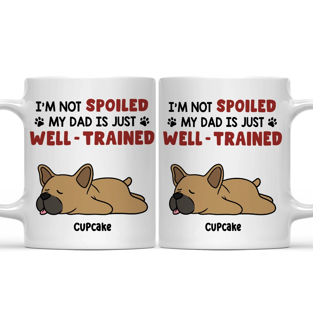 I'm Not Spoiled My Dad Mom Is Just Well Trained - Personalized Mug