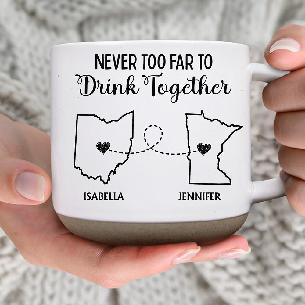 Gift For Bestie,Family,Love - Never Too Far To Drink Together - Personalized Pottery Mug