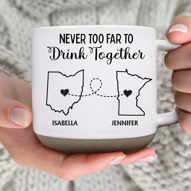 Gift For Bestie,Family,Love - Never Too Far To Drink Together - Personalized Pottery Mug
