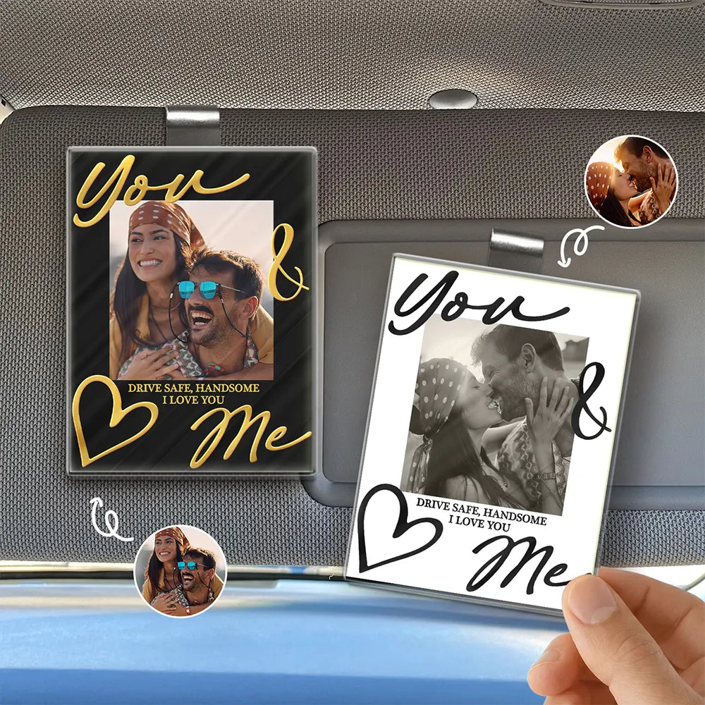 Gift For Couples,Gift For Husband,Old Couples,Gift For Wife,Gift For Boyfriend,Gift For Girlfriend,Love,Custom Photo - Custom Photo You & Me Drive Safe Handsome - Personalized Custom Shaped Acrylic Car Visor Clip