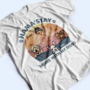 Nama'stay Home With My Dog - Dog Lover Gift - Personalized Custom T Shirt