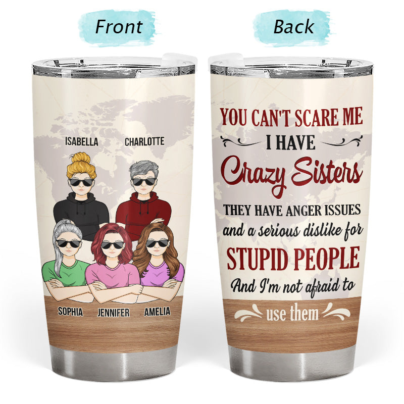 I Have Crazy Sisters And I'm Not Afraid To Use Them - Gift For Sister - Personalized Custom Tumbler