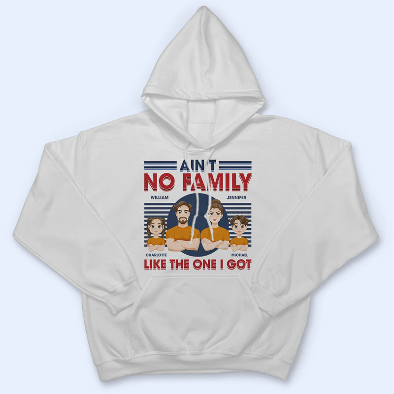 Ain't No Family Like The One I Got - Birthday, Loving Gift For Husband, Wife, Couples, Dad, Mom - Personalized Custom T Shirt