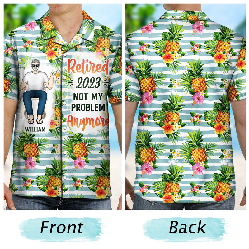 Retired Not My Problem Anymore - Gift For Parents, Grandparents, Retired, Retirement Gift - Personalized Custom Hawaiian Shirt