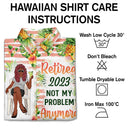 Retired Not My Problem Anymore - Gift For Parents, Grandparents, Retired, Retirement Gift - Personalized Custom Hawaiian Shirt