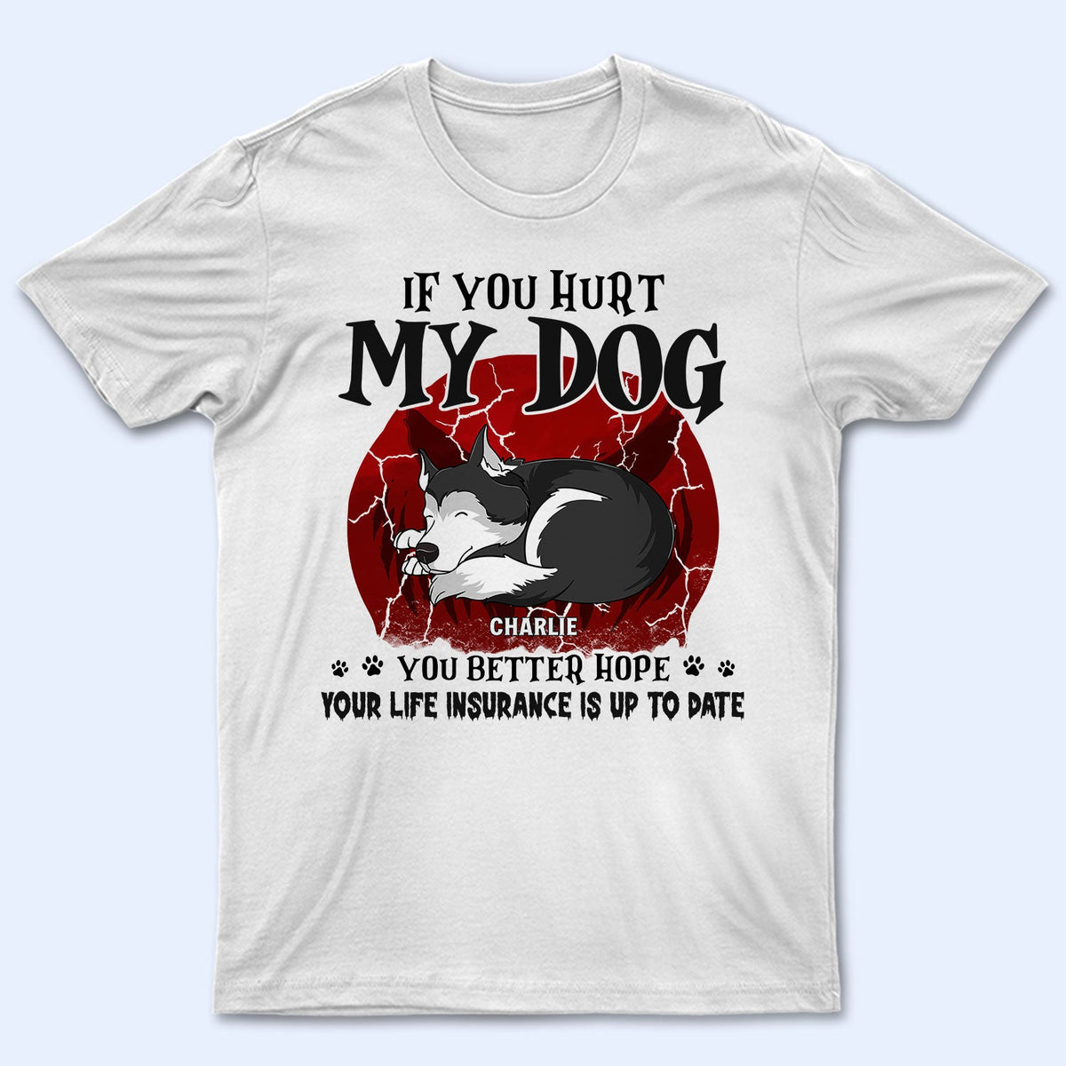 If You Hurt My Dogs - Gift For Dog Lovers - Personalized Custom T Shirt