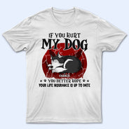 If You Hurt My Dogs - Gift For Dog Lovers - Personalized Custom T Shirt