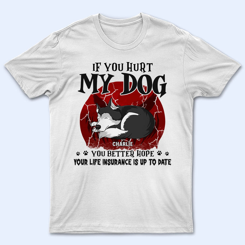 If You Hurt My Dogs - Gift For Dog Lovers - Personalized Custom T Shirt
