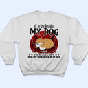 If You Hurt My Dogs - Gift For Dog Lovers - Personalized Custom T Shirt